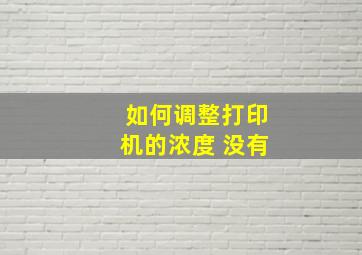 如何调整打印机的浓度 没有